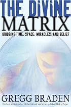 The Divine Matrix: Bridging Time, Space, Miracles, and Belief