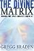The Divine Matrix: Bridging Time, Space, Miracles, and Belief