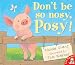 Don't Be So Nosy, Posy!