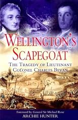 WELLINGTON'S SCAPEGOAT: The Tragedy of Lietenant Colonel Charles Bevan