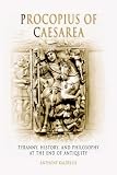 Procopius of Caesarea: Tyranny, History and Philosophy at the End of Antiquity