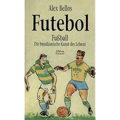 Futebol. Fu�ball: Die brasilianische Kunst des Lebens