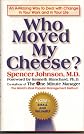 Who Moved My Cheese? - An A-mazing Way To Deal With Change In Your Work And In Your Life
