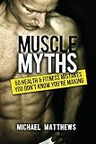 Muscle Myths: 50 Health & Fitness Mistakes You Don't Know You're Making (The Build Healthy Muscle Series)