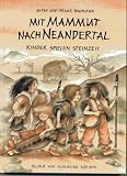 Mit Mammut nach Neandertal: Kinder spielen Steinzeit - Gipsy Baumann, Franz Baumann