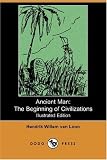 Ancient Man: The Beginning of Civilizations (Illustrated Edition) (Dodo Press)