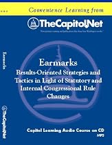 Earmarks: Results-Oriented Strategies and Tactics in Light of Statutory and Internal Congressional Rule Changes (Capitol Learning Audio Course)