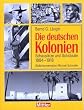 Die deutschen Kolonien. Schaupl�tze und Schicksale 1884 - 1918