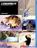 L'aquarelle : Savoir la composer et la peindre