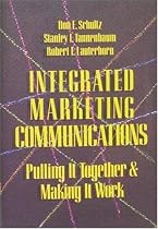 Integrated Marketing Communications: Putting It Together And Making It Work