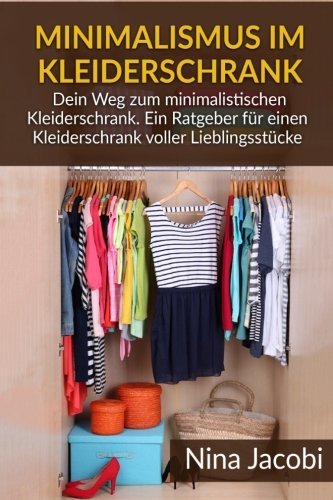 Minimalismus im Kleiderschrank: Dein Weg zum minimalistischen Kleiderschrank. Ein Ratgeber für einen Kleiderschrank voller Lieblingsstücke (German Edition)