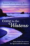 Come to the waters : daily Bible devotions for spiritual refreshment