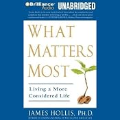 What Matters Most: Living a More Considered Life | [James Hollis, Ph.D.]