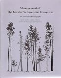 MANAGEMENT OF THE GREATER YELLOWSTONE ECOSYSTEM - AN ANNOTATED BIBLIOGRAPHY