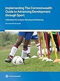 Implementing the Commonwealth guide to advancing development through sport : a workbook for analysis, planning and monitoring