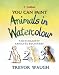 You Can Paint Animals in Watercolour: A Step-by-step Guide for Absolute Beginners (Collins You Can Paint)