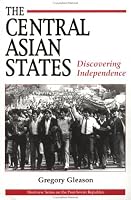 The Central Asian States: Discovering Independence (Westview Series on the Post-Soviet Republics)