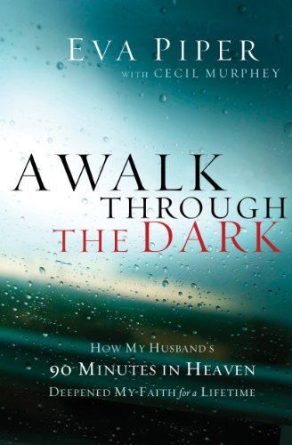 A Walk Through the Dark: How My Husband's 90 Minutes in Heaven Deepened My Faith for a Lifetime