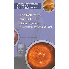 The Role of the Sun in Our Solar System: An Anthology Of Current Thought (Contemporary Discourse in the Field of Astronomy)