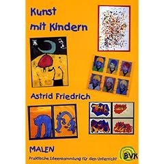 Kunst mit Kindern - Malen: Praktische Ideensammlung f�r den Unterricht