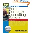 Start and Run a Rural Computer Consulting Business: Enjoy a small-town lifestyle while...