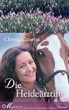 Die Heide&auml;rztin - Roman - Christa Canetta, Christa Kanitz