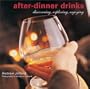After-Dinner Drinks: Discovering, Exploring, Enjoying