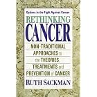 Click here to buy Rethinking Cancer: Nontraditional Approaches to the Theories, Treatments, and Prevention... by Ruth Sackman.