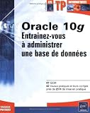 Oracle 10g : Entra�nez-vous � administrer une base de donn�es