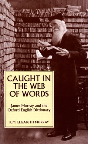 caught in the web of words james a h murray and the oxford english dictionary
