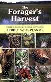 The Foragers Harvest: A Guide to Identifying, Harvesting, and Preparing Edible Wild Plants