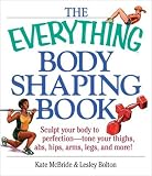 The Everything Body Shaping Book: Sculpt Your Body to Perfection, Tone Your Thighs, Abs, Hips, Arms, Legs, and More!