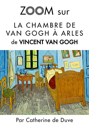 Zoom sur La chambre de Van Gogh à Arles: Pour connaitre tous les secrets du célèbre tableau de Vincent Van Gogh ! (Zoom sur un tableau t. 4) (French Edition)