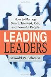 Leading Leaders: How to Manage Smart, Talented, Rich, and Powerful People