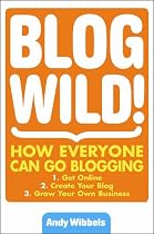 Blogwild!: How Everyone Can Go Blogging