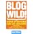 Blogwild!: How Everyone Can Go Blogging