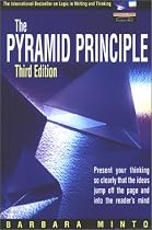 The Pyramid Principle: Logic in Writing & Thinking
