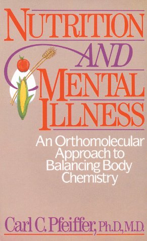 Nutrition and Mental Illness An Orthomolecular Approach to Balancing Body Chemistry