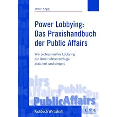 Power-Lobbying: Das Praxishandbuch der Public Affairs: Wie Unternehmenserfolge durch Lobbying, Stakeholdermanagement und Corporate Citizenship abgesichert und gesteigert werden
