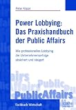 Power-Lobbying: Das Praxishandbuch der Public Affairs: Wie Unternehmenserfolge durch Lobbying, Stakeholdermanagement und Corporate Citizenship abgesichert und gesteigert werden
