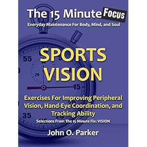 The 15 Minute Focus: SPORTS VISION: Exercises For Improving Peripheral Vision, Hand-Eye Coordination, and Tracking Ability (The 15 Minute Fix Book 14)