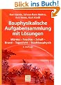 Bauphysikalische Aufgabensammlung mit L�sungen: W�rme - Feuchte - Schall - Brand - Tageslicht - Stadtbauphysik