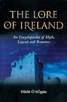 The Lore of Ireland: An Encyclopaedia of Myth, Legend and Romance