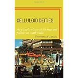 Celluloid Deities: The Visual Culture of Cinema and Politics in South India