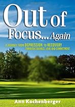 Out of FocusAgain: A Journey from Depression to Recovery Through Courage, Love and Commitment