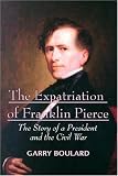 The Expatriation of Franklin Pierce: The Story of a President and the Civil War