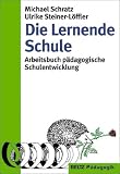 Die Lernende Schule: Arbeitsbuch p&auml;dagogische Schulentwicklung (Beltz P&auml;dagogik / Neue Lehrerbildung und Schulentwicklung) - Michael Schratz, Ulrike Steiner-L&ouml;ffler