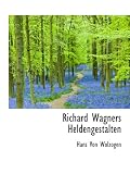 Richard Wagners Heldengestalten - Hans Von Wolzogen