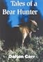 Tales of a Bear Hunter: Forty-One Years of Recollections from a Professional Bear Hunter