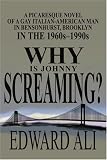 Why Is Johnny Screaming?: A Picaresque Novel of a Gay Italian-American Man in Bensonhurst, Brooklyn in the 1960s-1990s